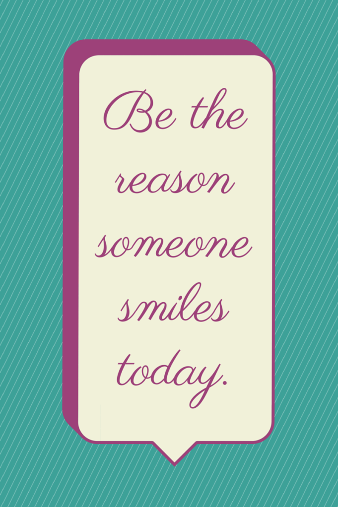 Be the reasonsomeone smilestoday